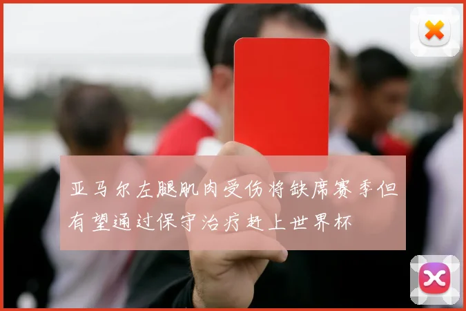 亚马尔左腿肌肉受伤将缺席赛季但有望通过保守治疗赶上世界杯